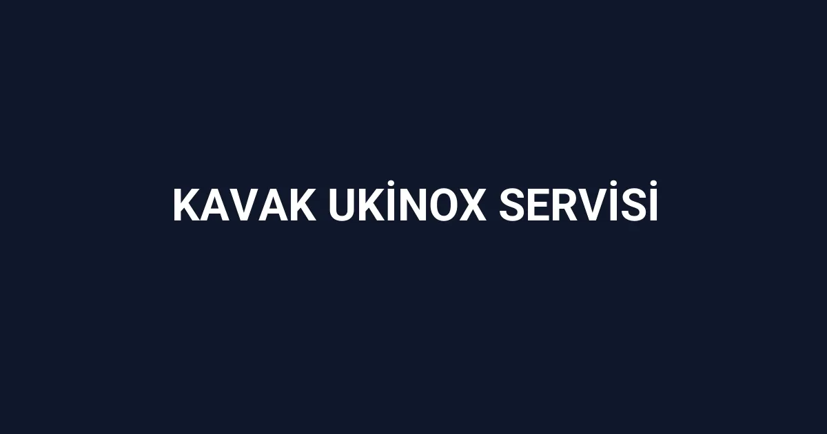 Kavak Ukinox Servisi